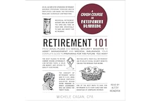 Retirement 101: From 401(k) Plans and Social Security Benefits to Asset Management and Medical Insurance, Your Complete Guide
