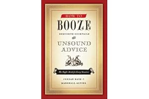 How to Booze: Exquisite Cocktails and Unsound Advice