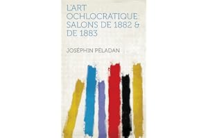 L'art Ochlocratique: Salons De 1882 & De 1883 (French Edition)