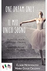 One Dream Only/Il mio unico sogno (Libro bilingue: inglese/italiano): Bilingual Book: Italian/English (Italian Edition) Kindle Edition