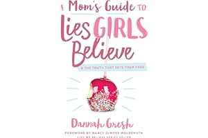 A Mom's Guide to Lies Girls Believe: And the Truth that Sets Them Free (Lies We Believe)