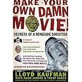 Make Your Own Damn Movie!: Secrets of a Renegade Director