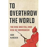 To Overthrow the World: The Rise and Fall and Rise of Communism