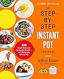 The Step-by-Step Instant Pot Cookbook: 100 Simple Recipes for Spectacular Results -- with Photographs of Every Step