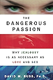 The Dangerous Passion: Why Jealousy Is as Necessary as Love and Sex