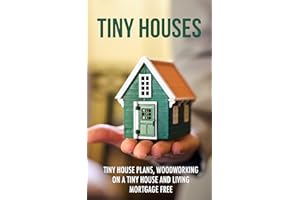 Tiny Houses: Tiny House Plans, Woodworking on a Tiny House and Living Mortgage Free (Tiny Houses, Tiny House Living, Tiny Hou