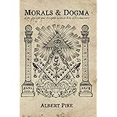 Morals and Dogma: of the Ancient and Accepted Scottish Rite of Freemasonry