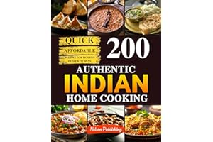 Authentic Indian Home Cooking: 200 Traditional Delicious & Affordable Recipes for Modern Home Kitchens