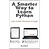 A Smarter Way to Learn Python: Learn it faster. Remember it longer.