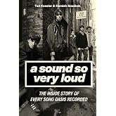 A Sound So Very Loud: The Inside Story of Every Song Oasis Recorded