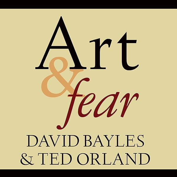 Art Fear Observations On The Perils And Rewards Of Artmaking Audible Audio Edition Arthur Morey David Bayles Ted Orland Tantor Audio Audible Audiobooks Amazon Com