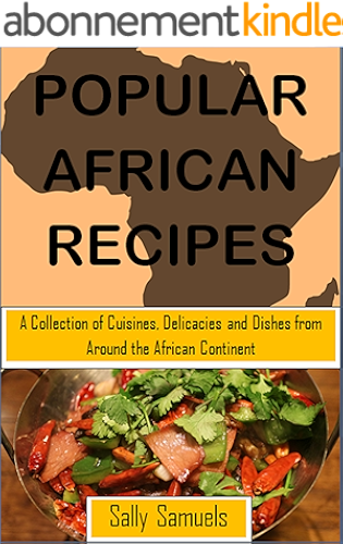 Download POPULAR AFRICAN RECIPES: A COLLECTION OF CUISINES, DELICACIES AND DISHES FROM AROUND THE AFRICAN CONTINENT (English Edition) PDF