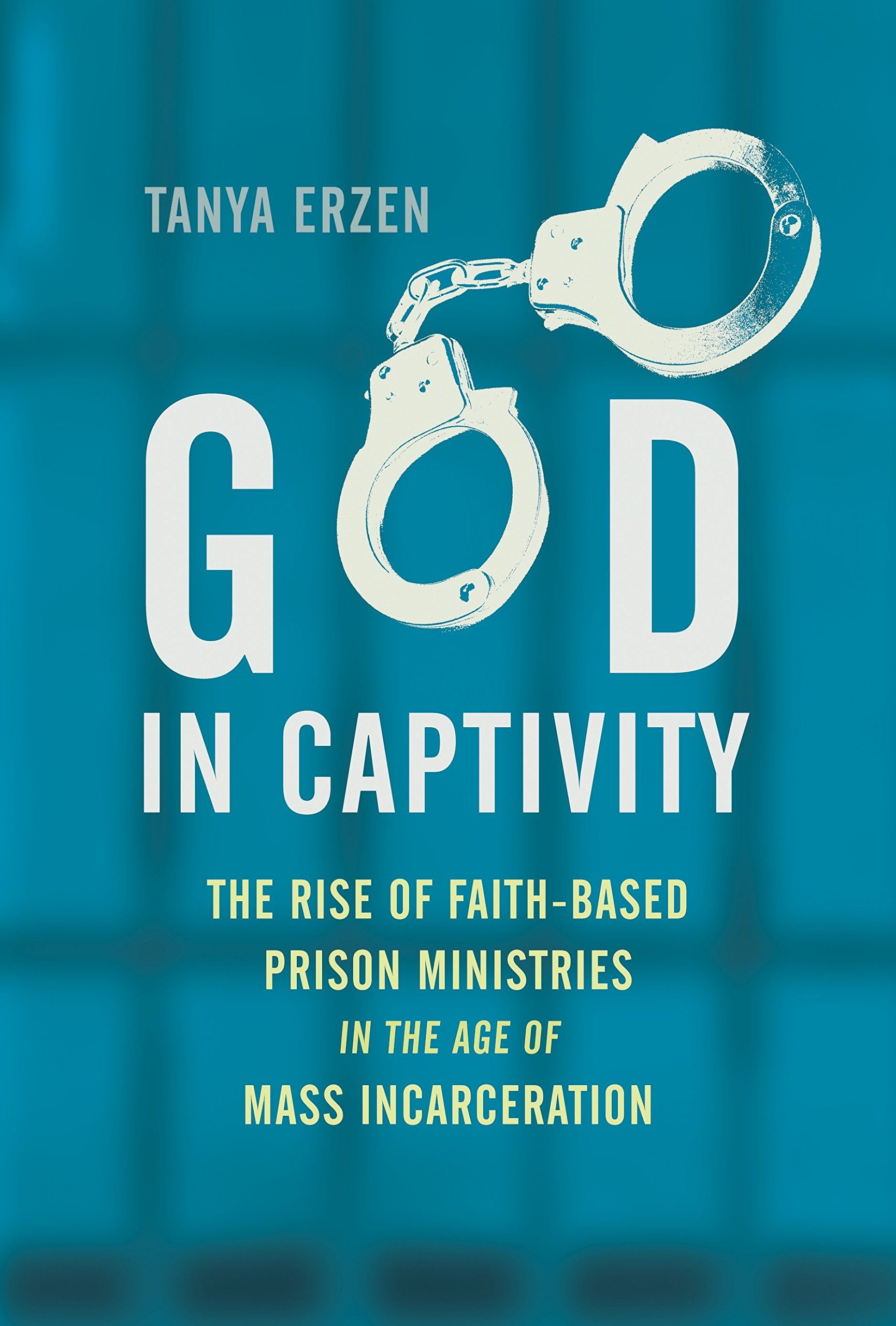God In Captivity The Rise Of Faith Based Prison Ministries In The Age Of Mass Incarceration Erzen Tanya 9780807089989 Amazon Com Books