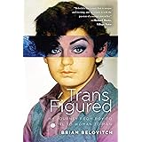 Trans Figured: My Journey from Boy to Girl to Woman to Man