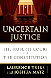 Uncertain Justice: The Roberts Court and the Constitution