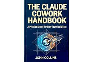 The Claude Cowork Handbook (Revised & Expanded Spring 2026): Your Complete Guide to Getting Started and Getting More Done Wit