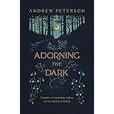 Adorning the Dark: Thoughts on Community, Calling, and the Mystery of Making