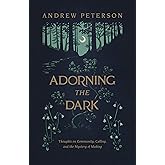 Adorning the Dark: Thoughts on Community, Calling, and the Mystery of Making