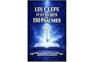 Les clefs et les secrets des 150 psaumes: Guide pratique des pouvoirs spirituels des spaumes (French Edition)