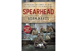 Spearhead: An American Tank Gunner, His Enemy, and a Collision of Lives in World War II