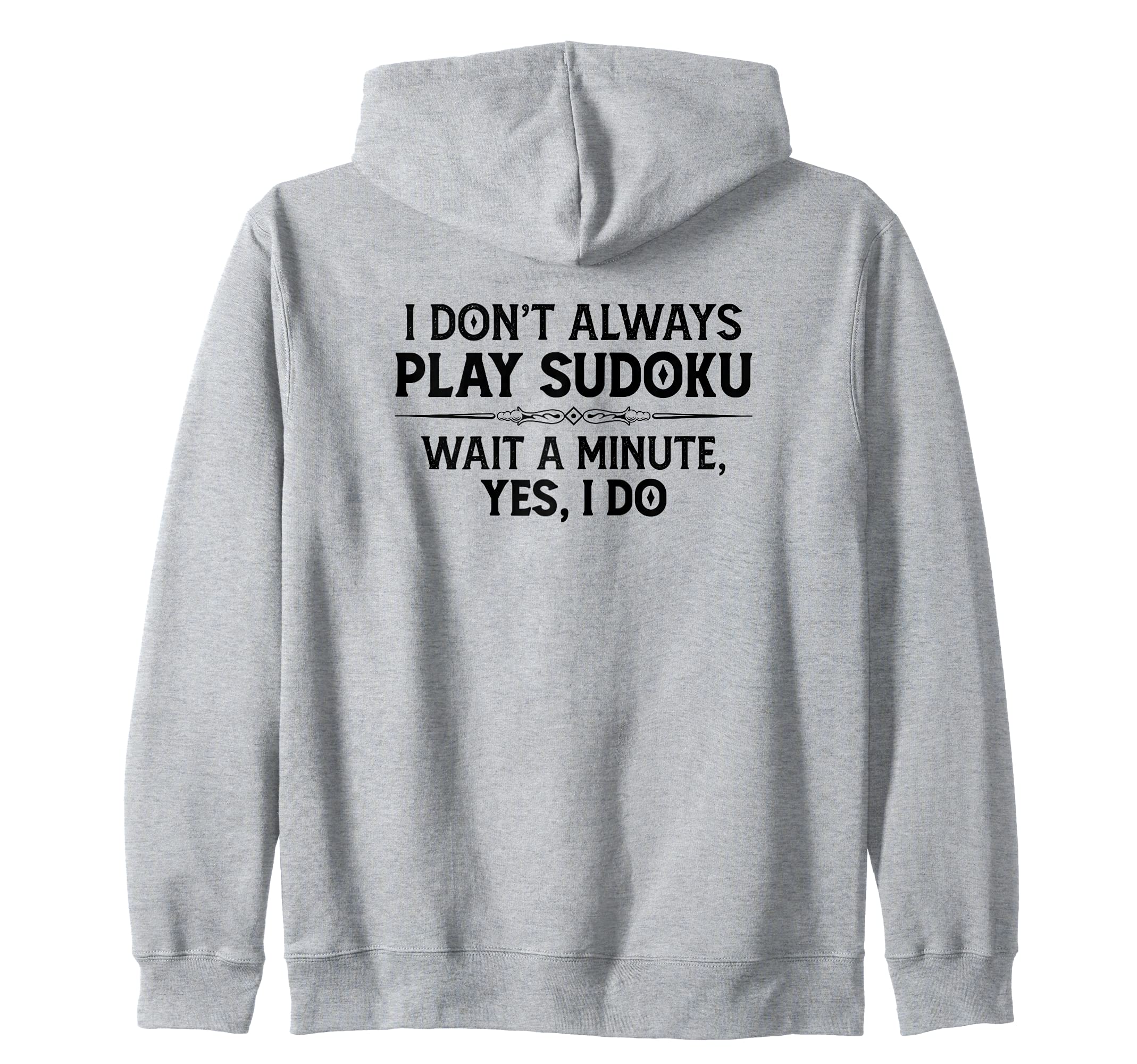 Sudoku Puzzle Gifts - I Don't Always Play Sudoku - Yes I Do Zip Hoodie
