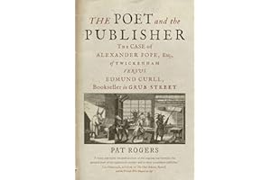 The Poet and the Publisher: The Case of Alexander Pope, Esq., of Twickenham versus Edmund Curll, Bookseller in Grub Street