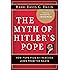 The Myth of Hitler's Pope: Pope Pius XII And His Secret War Against Nazi Germany