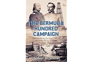 The Bermuda Hundred Campaign: Operations on the South Side of the James River, Virginia, May, 1864 (Unsung Battles — The Civil War’s Overlooked Campaigns)