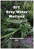 DIY Grey Water Wetland: How to build a permaculture