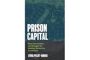 Prison Capital: Mass Incarceration and Struggles for Abolition Democracy in Louisiana (Justice, Power, and Politics)