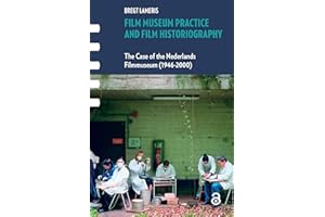 Film Museum Practice and Film Historiography: The Case of the Nederlands Filmmuseum (1946-2000) (Framing Film)