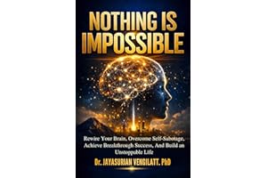 NOTHING IS IMPOSSIBLE : Rewire Your Brain, Overcome Self-Sabotage, Achieve Breakthrough Success, and Build an Unstoppable Lif
