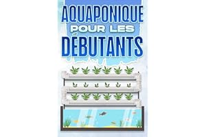 AQUAPONIQUE pour les débutants: Maison et jardinage #6 (French Edition)