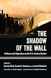 The Shadow of the Wall: Violence and Migration on the U.S.-Mexico Border