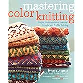 Mastering Color Knitting: Simple Instructions for Stranded, Intarsia, and Double Knitting