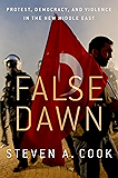 False Dawn: Protest, Democracy, and Violence in the New Middle East