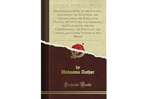 Hutchinson's Story of the Nations, Containing the Egyptians, the Chinese, India, the Babylonian Nation, the Hittites, the Assyrians, the Phoenicians ... Other Nations of Asia Minor (Classic Reprint)
