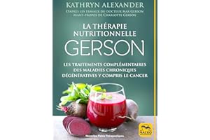 La thérapie nutritionnelle Gerson: Les traitements complémentaires des maladies chroniques dégénératives y compris le cancer 