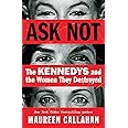 Ask Not: The Kennedys and the Women They Destroyed: Callahan, Maureen ...