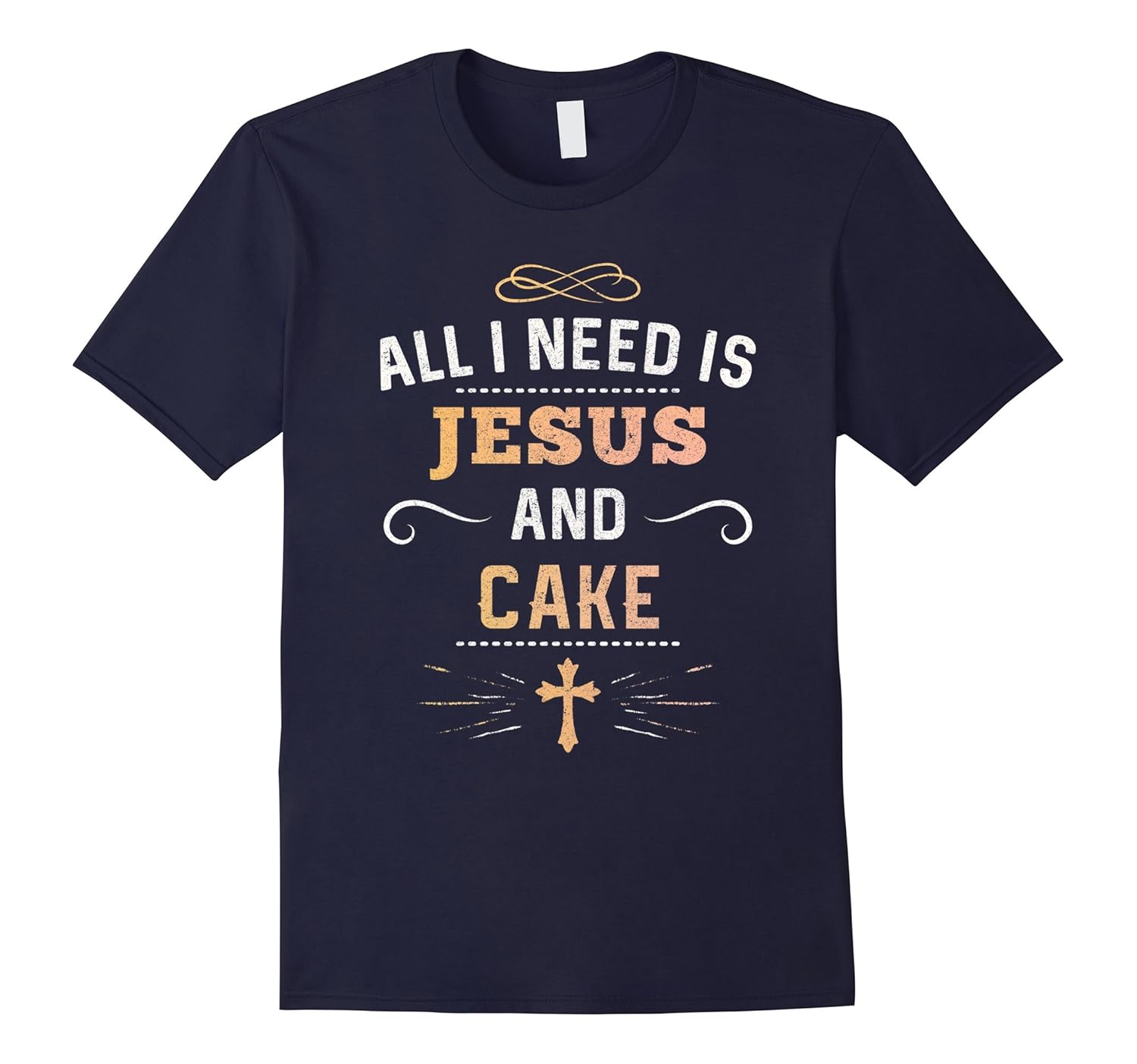 All I Need Is Jesus And Cake Shirt : Christian Christianity-Rose