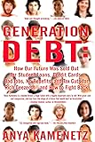 Generation Debt: How Our Future Was Sold Out for Student Loans, Bad Jobs, No Benefits, and Tax Cuts for Rich Geezers--And How to Fight Back
