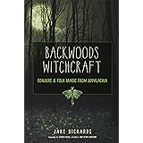 Backwoods Witchcraft: Conjure & Folk Magic from Appalachia