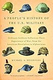 A People's History of the U.S. Military: Ordinary Soldiers Reflect on Their Experience of War, from the American Revolution to Afghanistan (New Press People's History)