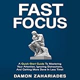 Fast Focus: A Quick-Start Guide to Mastering Your Attention, Ignoring Distractions, and Getting More Done in Less Time!