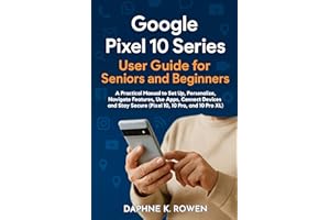 Google Pixel 10 Series User Guide for Seniors and Beginners: A Practical Manual to Set Up, Personalize, Navigate Features, Us