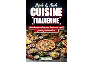 Rapide & Facile Cuisine Italienne: Livre de Cuisine Italienne avec des Recettes Simples pour les Gourmets Italiens: Des Saveu
