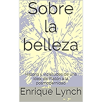 Sobre la belleza: Historia y vicisitudes de una idea: de Platón a la posmodernidad (Spanish Edition) book cover