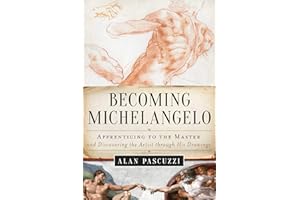 Becoming Michelangelo: Apprenticing to the Master and Discovering the Artist through His Drawings