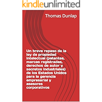 Un breve repaso de la ley de propiedad intelectual (patentes, marcas registradas, derechos de autor y secretos… book cover