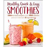 Healthy Quick & Easy Smoothies: 100 No-Fuss Recipes Under 300 Calories You Can Make with 5 Ingredients